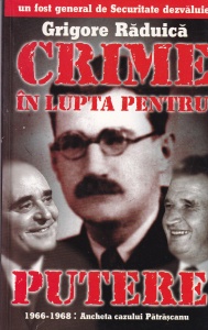 Grigore Raduica - Crime in lupta pentru putere. 1966-1968: ancheta cazului Patrascanu
