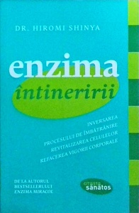 Hiromi Shinya - Enzima intineririi. Inversarea procesului de imbatranire, revitalizarea celulelor, refacerea vigorii corporale