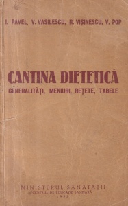 I. Pavel, V. Vasilescu, R. Visinescu, V. Pop - Cantina dietetica. Generalitati, meniuri, retete, tabele