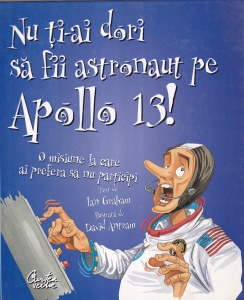 Ian Graham - Nu ti-ai dori sa fii astronaut pe Apollo 13! O misiune la care ai prefera sa nu participi, cu ilustratii de David Antram