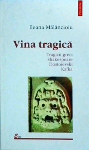 Ileana Malancioiu - Vina tragica. Tragicii greci, Shakespeare, Dostoievski, Kafka
