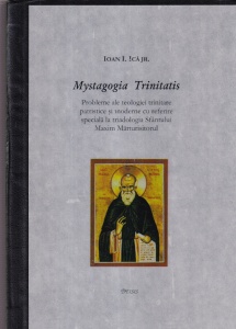 Ioan I. Ica Jr. - Mystagogia Trinitatis. Probleme ale teologiei trinitare patristice si moderne cu referire speciala la triadologia Sfantului Maxim Marturisitorul