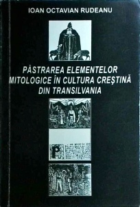 Ioan Octavian Rudeanu - Pastrarea elementelor mitologice in cultura crestina din Transilvania