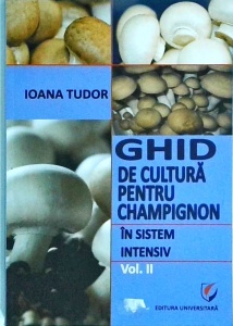 Ioana Tudor - Ghid de cultura pentru champignon in sistem intensiv, volumul 2