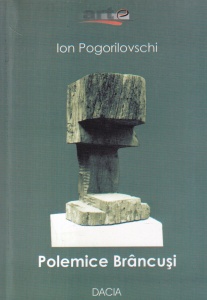 Ion Pogorilovschi - Polemice Brancusi. Cu replici si ecouri