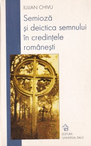Iulian Chivu - Semioza si deictica semnului in credintele romanesti