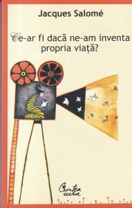 Jacques Salome - Ce-ar fi daca ne-am inventa propria viata?