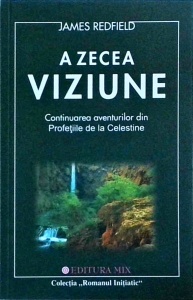 James Redfield - A zecea viziune. Continuarea aventurilor din Profetiile de la Celestine