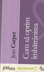 Jean Carper - Cum sa oprim imbatranirea
