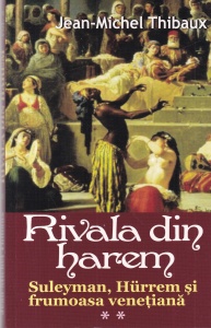 Jean-Michel Thibaux - Rivala din harem. Suleyman, Hurrem si frumoasa venetiana, volumul 2
