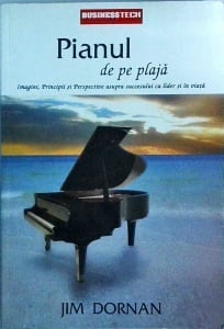 Jim Dornan - Pianul de pe plaja. Imagini, principii si perspective asupra succesului ca lider si in viata