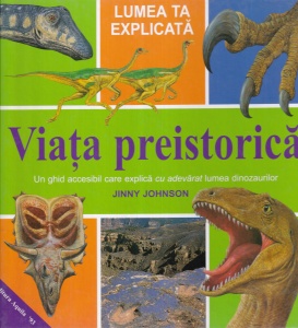 Jinny Johnson - Viata preistorica. Un ghid accesibil care explica cu adevarat lumea dinozaurilor