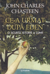 John Charles Chasteen - Ce-a urmat dupa Eden. O scurta istorie a Lumii