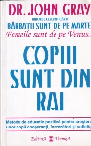 John Gray - Copii sunt din rai. Metode de educatie pozitiva pentru cresterea unor copii cooperanti, increzatori si sufletisti