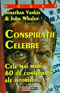 Jonathan Vankin, John Whalen - Conspiratii celebre. Cele mai mari 60 de conspiratii ale istoriei