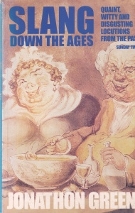 Jonathon Green - Slang down the ages. Quaint witty and disgusting locutions from the past
