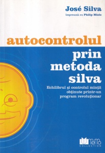 Jose Silva, Philip Miele - Autocontrolul prin metoda Silva. Echilibrul si controlul mintii obtinute printr-un program revolutionar