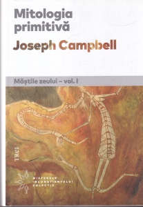 Joseph Campbell - Mitologia primitiva, volumul 1: Mastile zeului