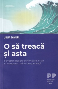 Julia Samuel - O sa treaca si asta. Povestiri despre schimbare, criză și începuturi pline de speranță