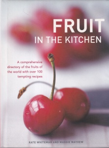Kate Whiteman, Maggie Mayhew - Fruit in the Kitchen: A Comprehensive Directory of the Fruits of the World with Over 100 Tempting Recipes