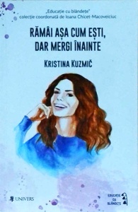 Kristina Kuzmic - Ramai asa cum esti, dar mergi inainte. Cauta speranta, pastreaza-ti umorul, iubeste-ti viata imperfecta