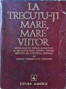 La trecutu-ti mare, mare viitor. Antologie de poezie patriotica