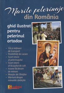 Laurentiu Cosmoiu - Marile pelerinaje din Romania. Ghid Ilustrat pentru Pelerinul Ortodox