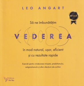Leo Angart - Sa ne imbunatatim vederea in mod natural, usor, eficient si cu rezultate rapide