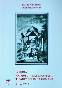 Liliana Maria Popa, Ioan Nicolae Popa - Istoria primului text dramatic tiparit in limba romana. Sibiu, 1797