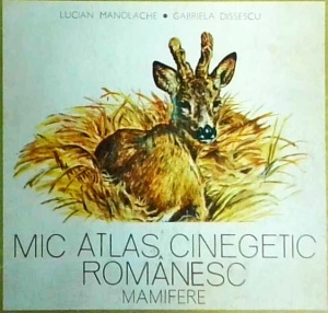 Lucian Manolache, Gabriela Dissescu - Mic atlas cinegetic romanesc. Mamifere