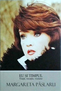 Margareta Paslaru - Eu si timpul. Viata, vocatie, viziune