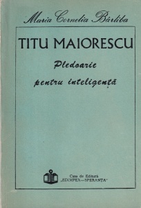 Maria Cornelia Barliba - Titu Maiorescu. Pledoarie pentru inteligenta
