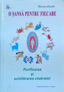 Marian Zamfir - O sansa pentru fiecare. Purificarea si echilibrarea chakrelor