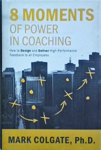 Mark Colgate - 8 Moments of Power in Coaching, how to Design and Deliver High-Performance Coaching to All Employees