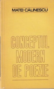 Matei Calinescu - Conceptul modern de poezie. De la romantism la avangarda