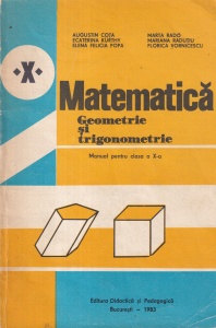 Matematica. Geometrie si trigonometrie: Manual pentru clasa a X-a (1983) - Augustin Cota, Marta Rado, Mariana Radutiu, Florica Vornicescu, Ecaterina Kurthy, Elena Felicia Popa