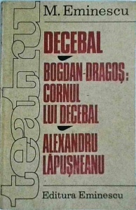 Mihai Eminescu - Decebal. Bogdan-Dragos: Cornul lui Decebal. Alexandru Lapusneanu