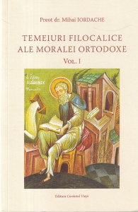 Mihai Iordache - Temeiuri filocalice ale moralei ortodoxe, volumul 1