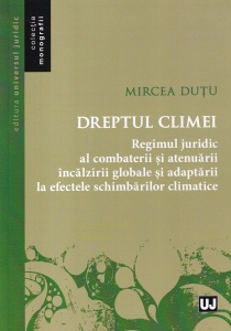 Mircea Dutu - Dreptul climei. Regimul juridic al combaterii si atenuarii incalzirii globale si adaptarii la efectele schimbarilor climatice