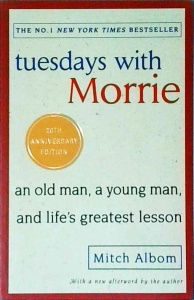 Mitch Albom - Tuesdays with Morrie. An old man, a young man, and life's greatest lesson