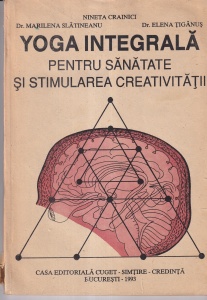 Nineta Crainici, Dr. Marilena Slatineanu, Dr. Elena Tiganus - Yoga Integrala pentru Sanatate si Stimularea Creativitatiii