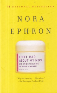 Nora Ephron - I Feel Bad About My Neck: And Other Thoughts on Being a Woman
