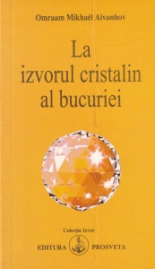 Omraam Mikhael Aivanhov - La izvorul cristalin al bucuriei