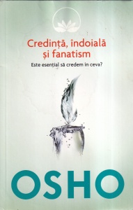 Osho - Credinta, indoiala si fanatism. Este esential sa credem in ceva?