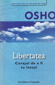 Osho - Libertatea. Curajul de a fi tu insuti