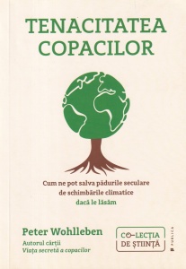 Peter Wohlleben - Tenacitatea copacilor. Cum ne pot salva padurile seculare de schimbarile climatice daca le lasam - Img 1