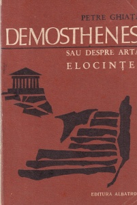 Petre Ghiata - Demosthenes sau despre arta elocintei
