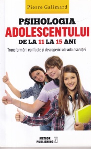Pierre Galimard - Psihologia adolescentului de la 11 la 15 ani. Transformari, conflicte si descoperiri ale adolescentei
