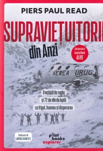 Piers Paul Read - Supravietuitorii din Anzi. O echipa de rugby si 72 de zile de lupta cu frigul, foamea si disperarea