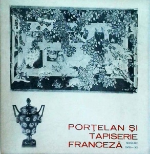 Portelan si tapiserie franceza. Secolele XVIII-XX Catalog de Expozitie
